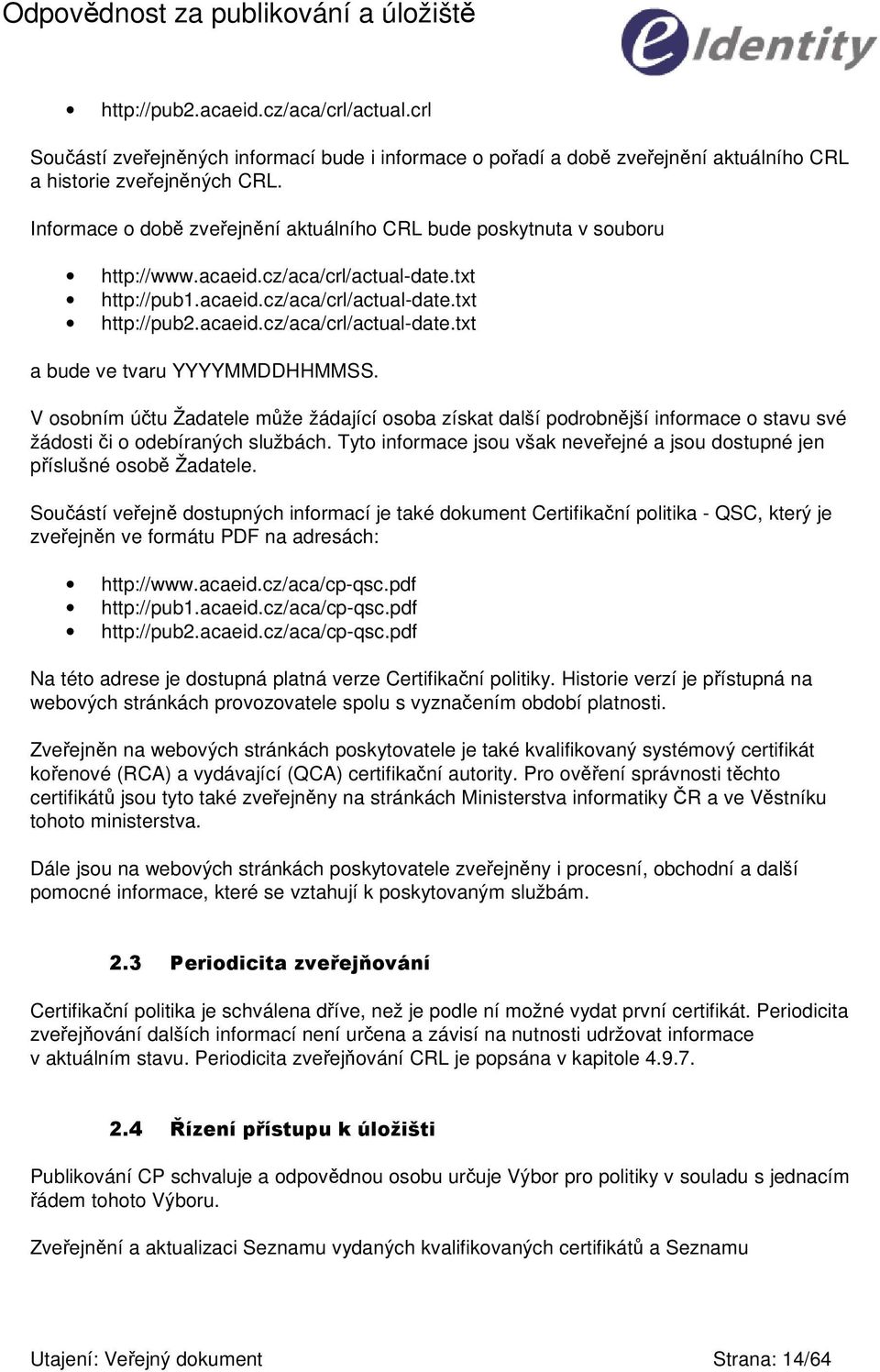 V osobním útu Žadatele mže žádající osoba získat další podrobnjší informace o stavu své žádosti i o odebíraných službách. Tyto informace jsou však neveejné a jsou dostupné jen píslušné osob Žadatele.