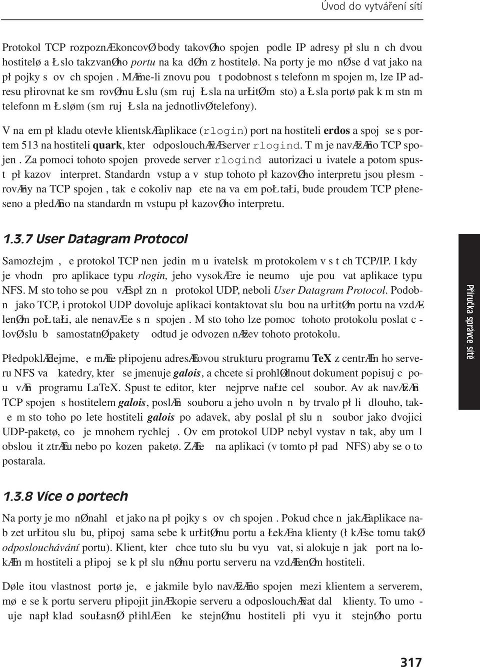 Máme-li znovu použít podobnost s telefonním spojením, lze IP adresu přirovnat ke směrovému číslu (směrují čísla na určité město) a čísla portů pak k místním telefonním číslům (směrují čísla na