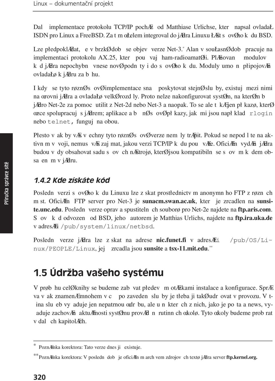 25, který používají ham-radioamatéři. Plánovaný modulový kód jádra nepochybně vnese nové podněty i do síťového kódu. Moduly umožní připojování ovladačů k jádru za běhu.