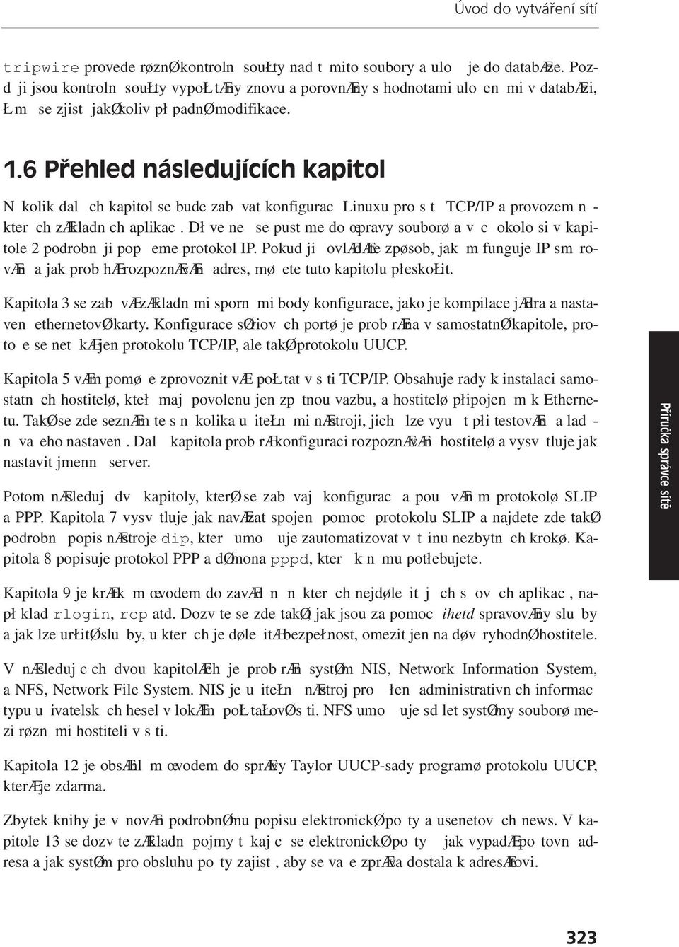 6 Přehled následujících kapitol Několik dalších kapitol se bude zabývat konfigurací Linuxu pro sítě TCP/IP a provozem některých základních aplikací.