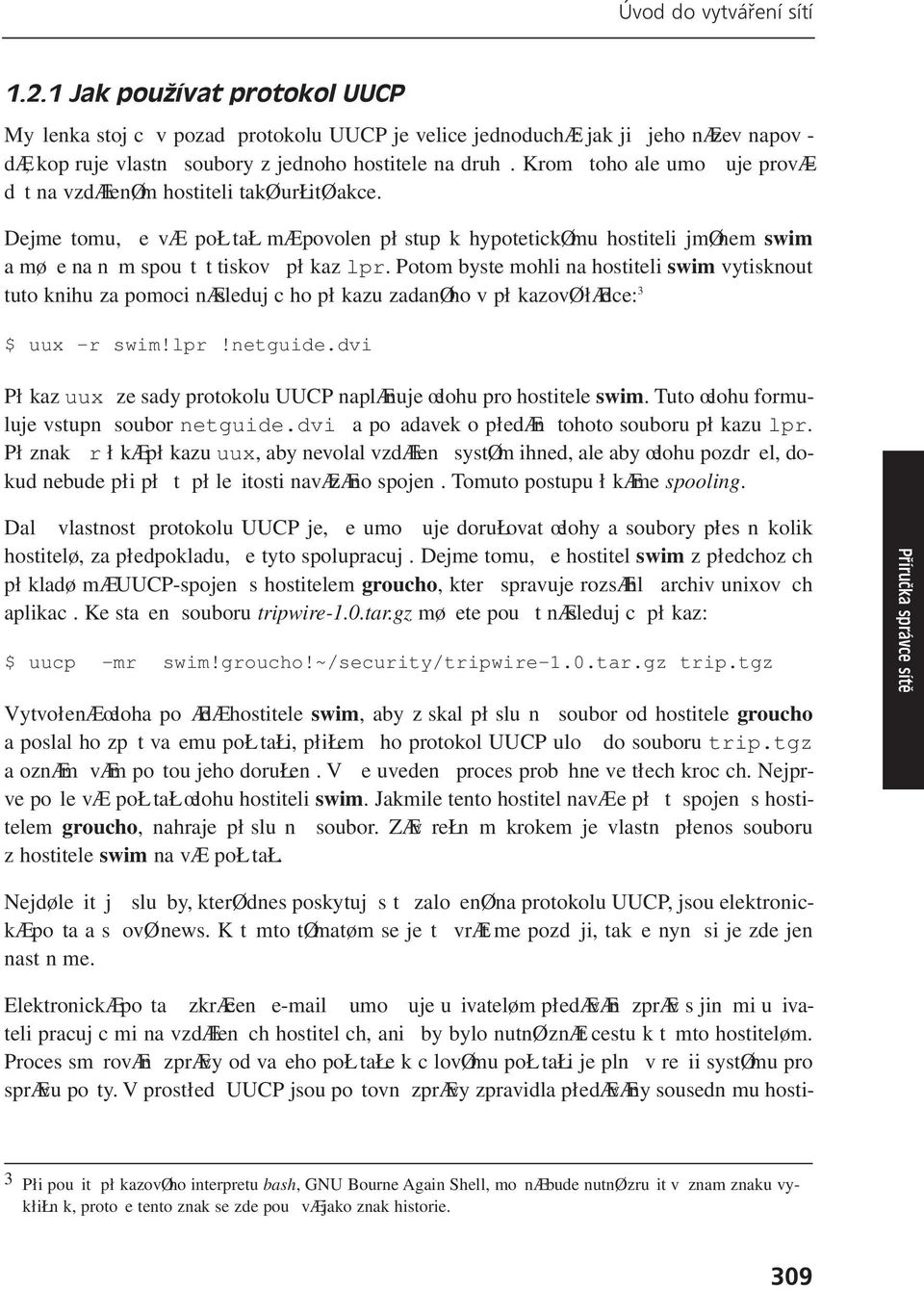 Kromě toho ale umožňuje provádět na vzdáleném hostiteli také určité akce. Dejme tomu, že váš počítač má povolen přístup k hypotetickému hostiteli jménem swim a může na něm spouštět tiskový příkaz lpr.