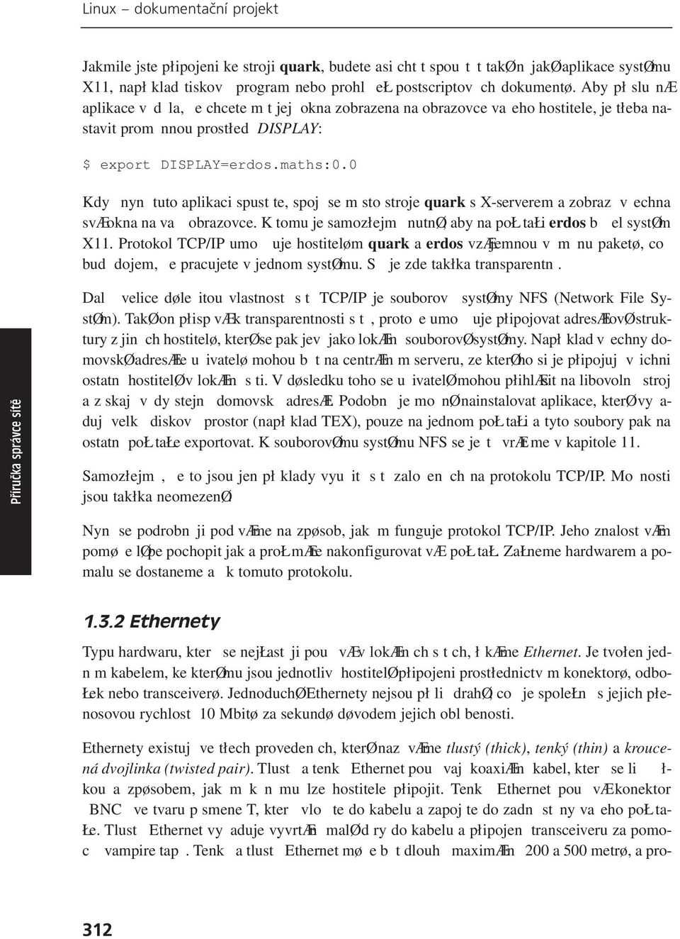 0 Když nyní tuto aplikaci spustíte, spojí se místo stroje quark s X-serverem a zobrazí všechna svá okna na vaší obrazovce. K tomu je samozřejmě nutné, aby na počítači erdos běžel systém X11.