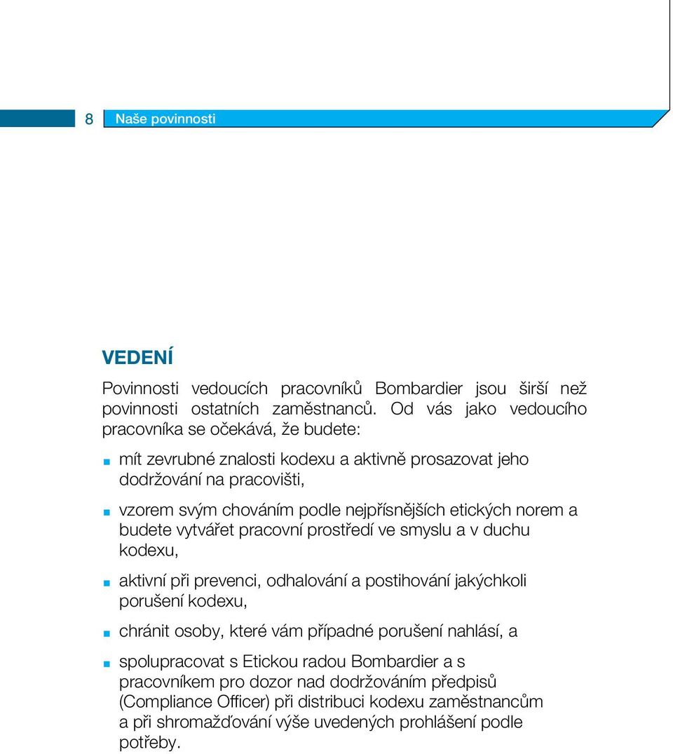 etických norem a budete vytvářet pracovní prostředí ve smyslu a v duchu kodexu, aktivní při prevenci, odhalování a postihování jakýchkoli porušení kodexu, chránit osoby, které