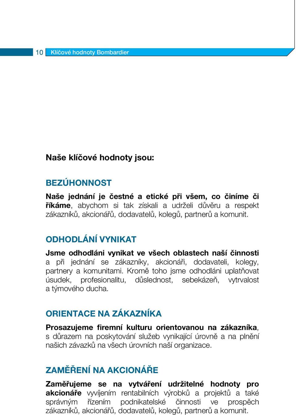 Odhodlání vynikat Jsme odhodláni vynikat ve všech oblastech naší činnosti a při jednání se zákazníky, akcionáři, dodavateli, kolegy, partnery a komunitami.