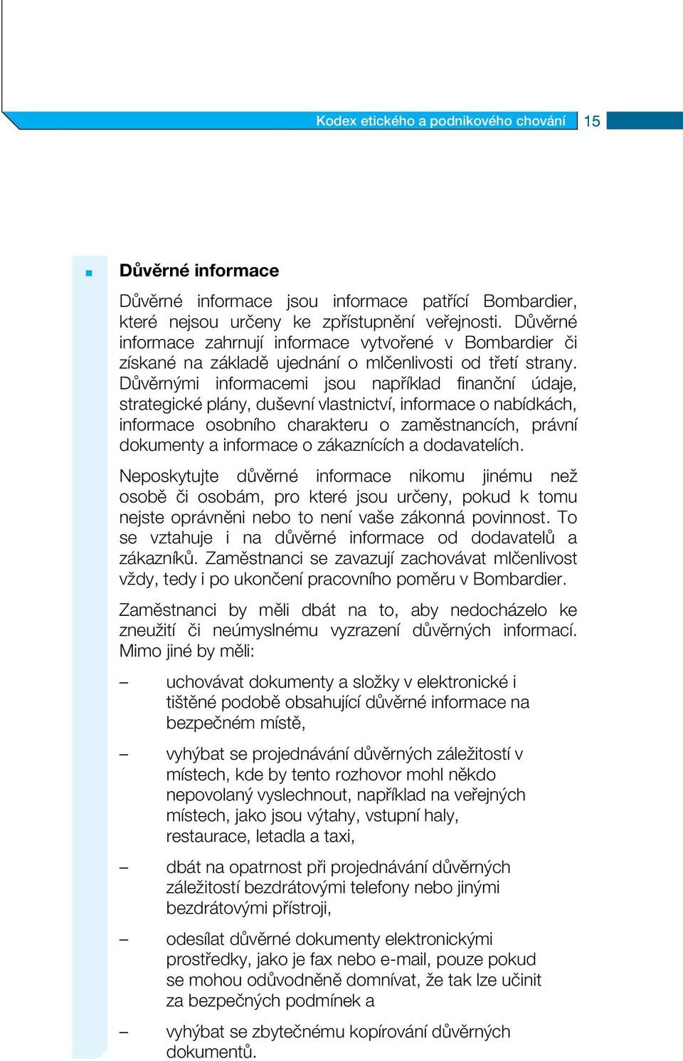 Důvěrnými informacemi jsou například finanční údaje, strategické plány, duševní vlastnictví, informace o nabídkách, informace osobního charakteru o zaměst nancích, právní dokumenty a informace o