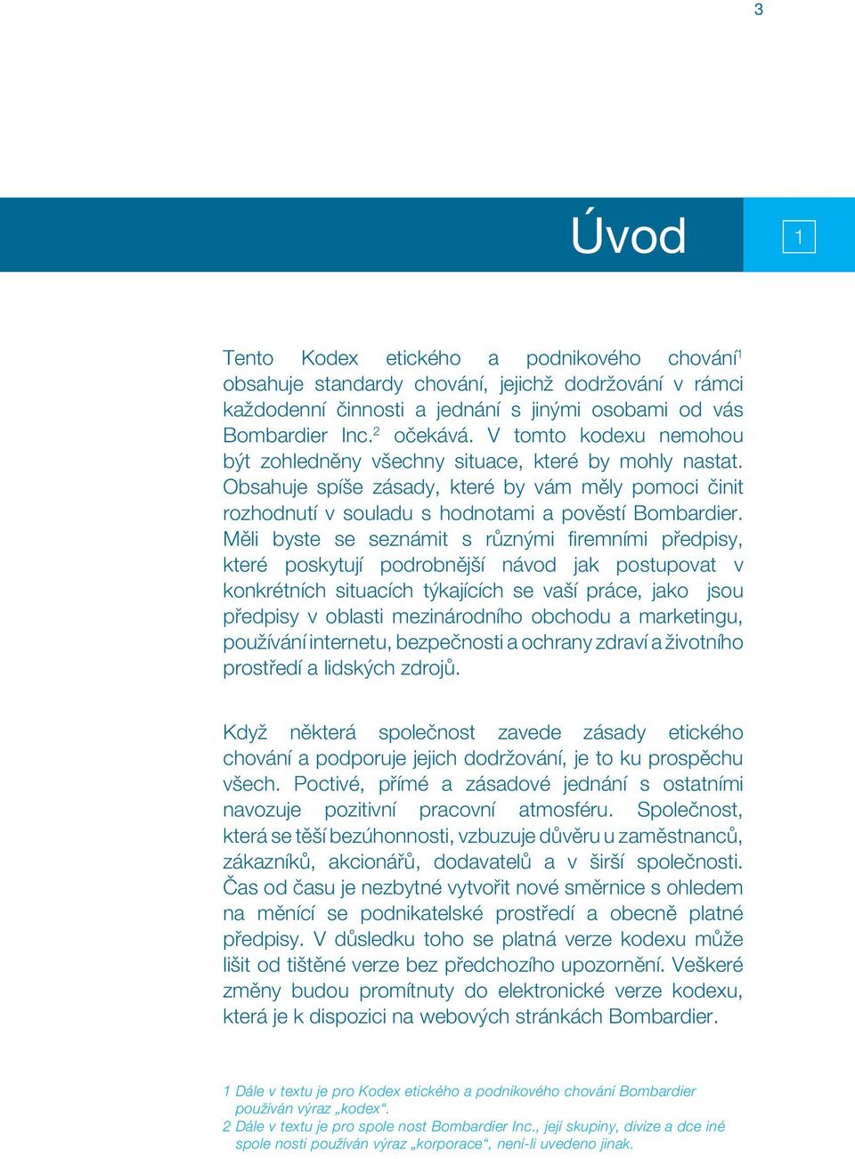 Měli byste se seznámit s různými firemními předpisy, které poskytují podrobnější návod jak postupovat v konkrétních situacích týkajících se vaší práce, jako jsou předpisy v oblasti mezinárodního