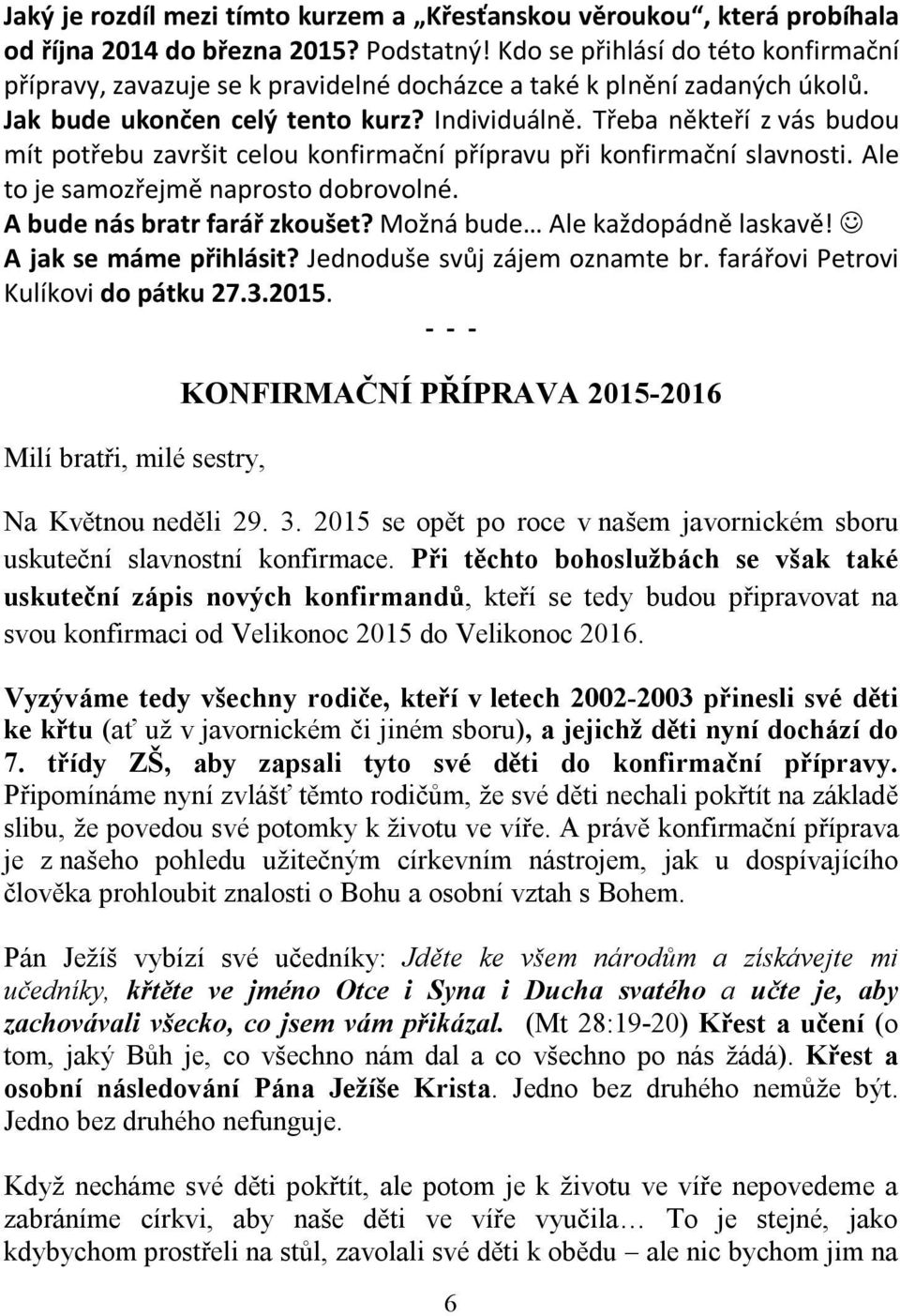 Třeba někteří z vás budou mít potřebu završit celou konfirmační přípravu při konfirmační slavnosti. Ale to je samozřejmě naprosto dobrovolné. A bude nás bratr farář zkoušet?