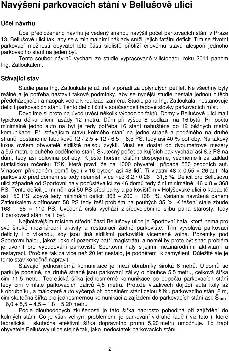 Tento soubor návrhů vychází ze studie vypracované v listopadu roku 2011 panem Ing. Zatloukalem. Stávající stav Studie pana Ing. Zatloukala je už třetí v pořadí za uplynulých pět let.