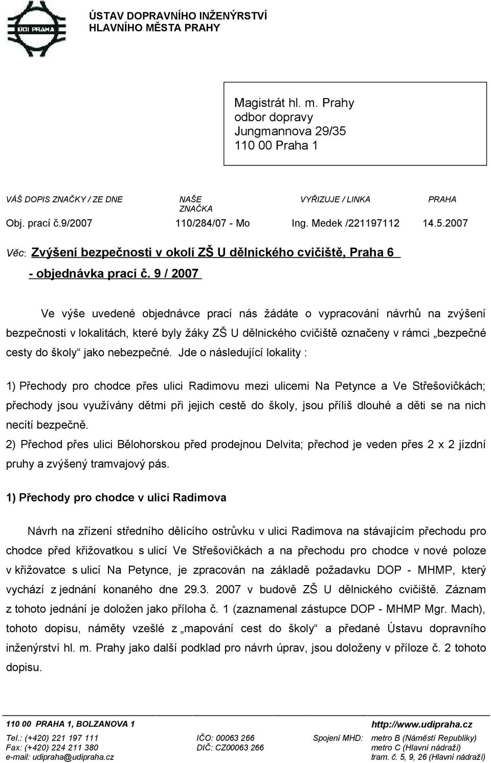 9 / 2007 Ve výše uvedené objednávce prací nás žádáte o vypracování návrhů na zvýšení bezpečnosti v lokalitách, které byly žáky ZŠ U dělnického cvičiště označeny v rámci bezpečné cesty do školy jako