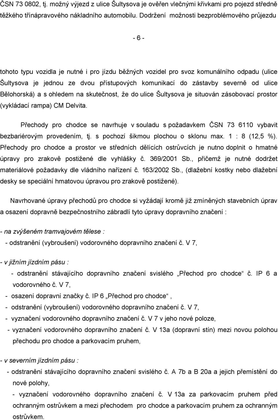 zástavby severně od ulice Bělohorská) a s ohledem na skutečnost, že do ulice Šultysova je situován zásobovací prostor (vykládací rampa) CM Delvita.