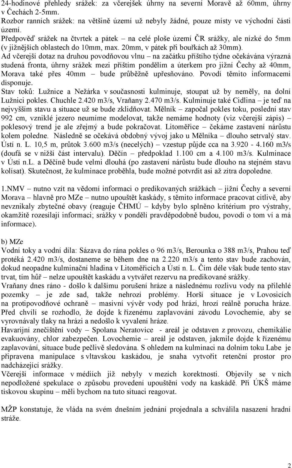 Ad včerejší dotaz na druhou povodňovou vlnu na začátku příštího týdne očekávána výrazná studená fronta, úhrny srážek mezi příštím pondělím a úterkem pro jižní Čechy až 40mm, Morava také přes 40mm