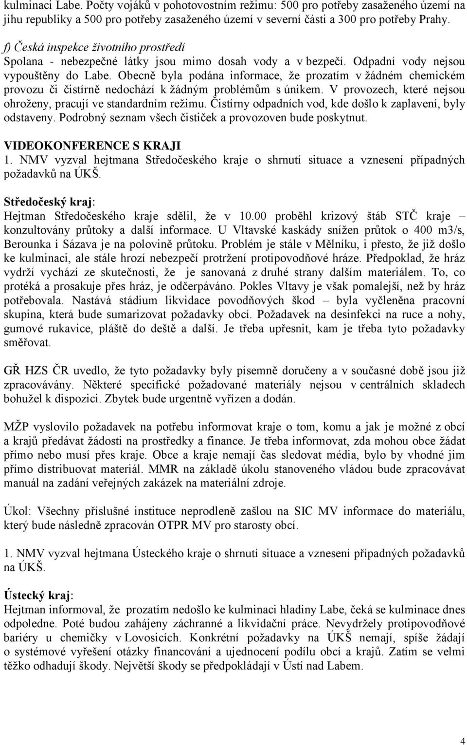 Obecně byla podána informace, že prozatím v žádném chemickém provozu či čistírně nedochází k žádným problémům s únikem. V provozech, které nejsou ohroženy, pracují ve standardním režimu.