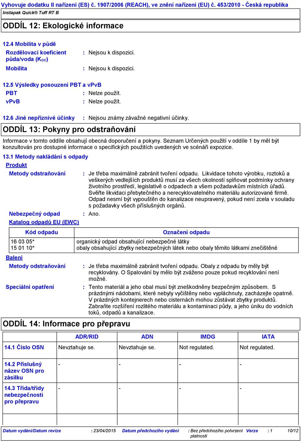 Seznam Určených použití v oddíle 1 by měl být konzultován pro dostupné informace o specifických použitích uvedených ve scénáři expozice. 13.