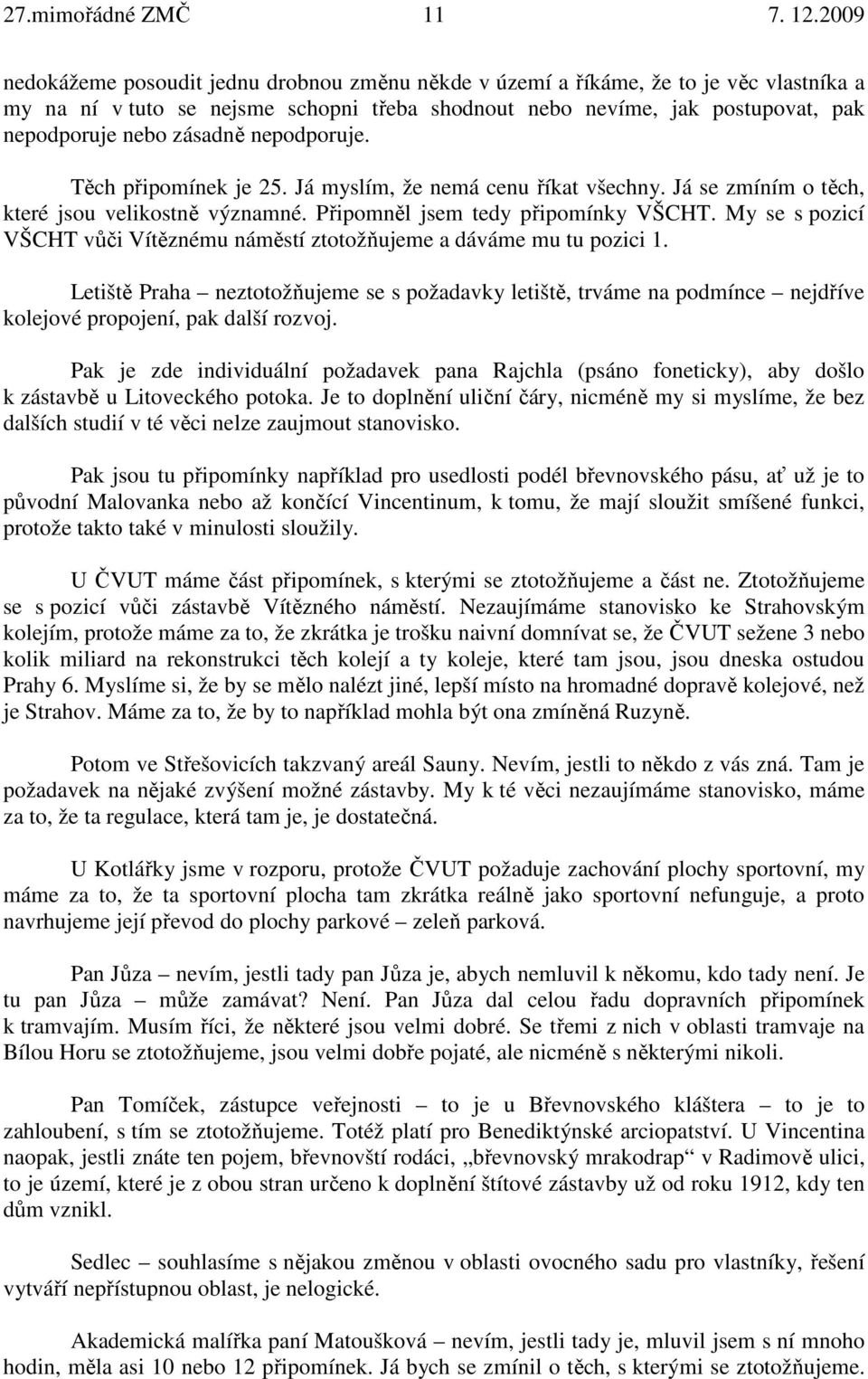 zásadně nepodporuje. Těch připomínek je 25. Já myslím, že nemá cenu říkat všechny. Já se zmíním o těch, které jsou velikostně významné. Připomněl jsem tedy připomínky VŠCHT.