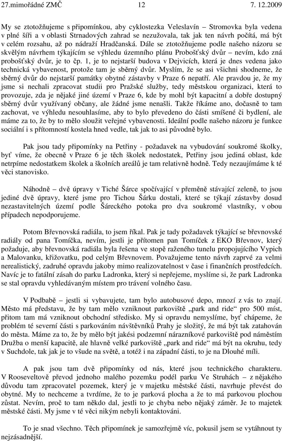 2009 My se ztotožňujeme s připomínkou, aby cyklostezka Veleslavín Stromovka byla vedena v plné šíři a v oblasti Strnadových zahrad se nezužovala, tak jak ten návrh počítá, má být v celém rozsahu, až