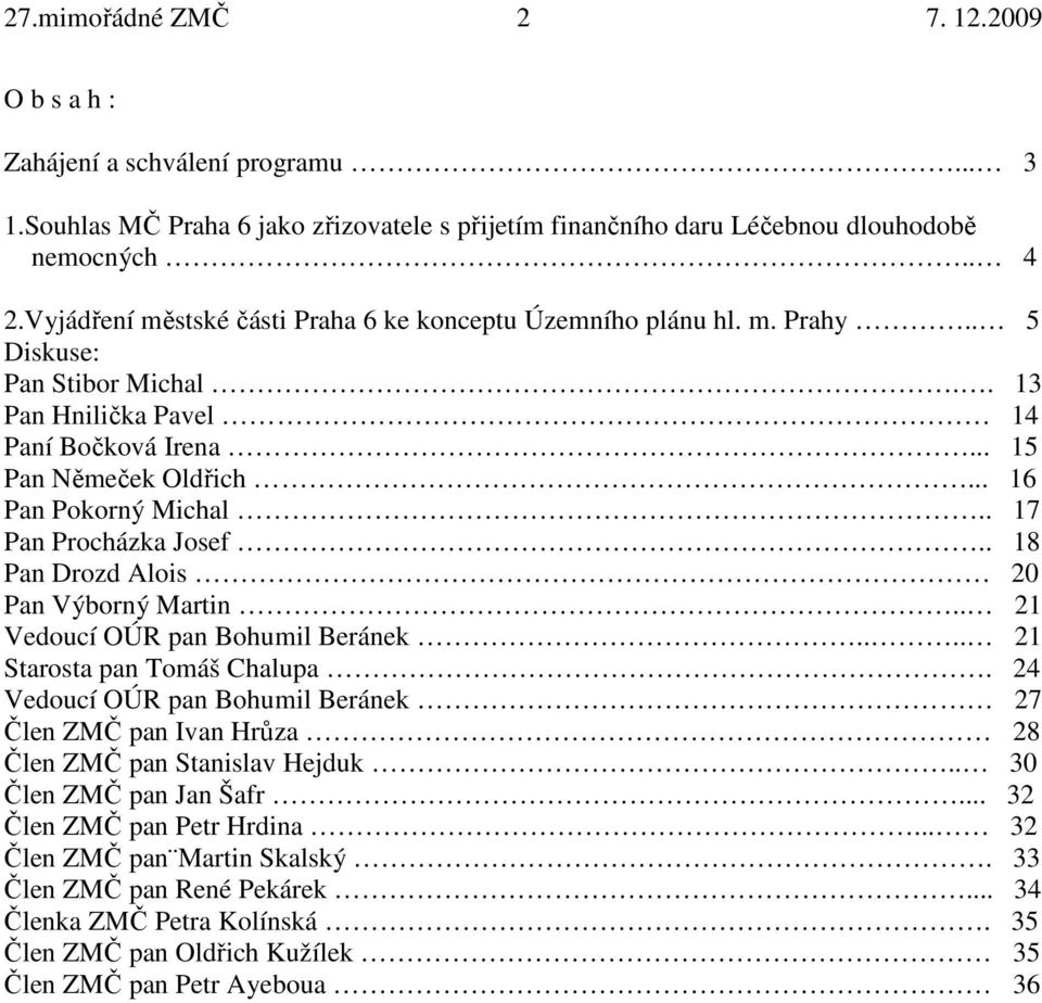 . 17 Pan Procházka Josef.. 18 Pan Drozd Alois 20 Pan Výborný Martin.. 21 Vedoucí OÚR pan Bohumil Beránek.... 21 Starosta pan Tomáš Chalupa.