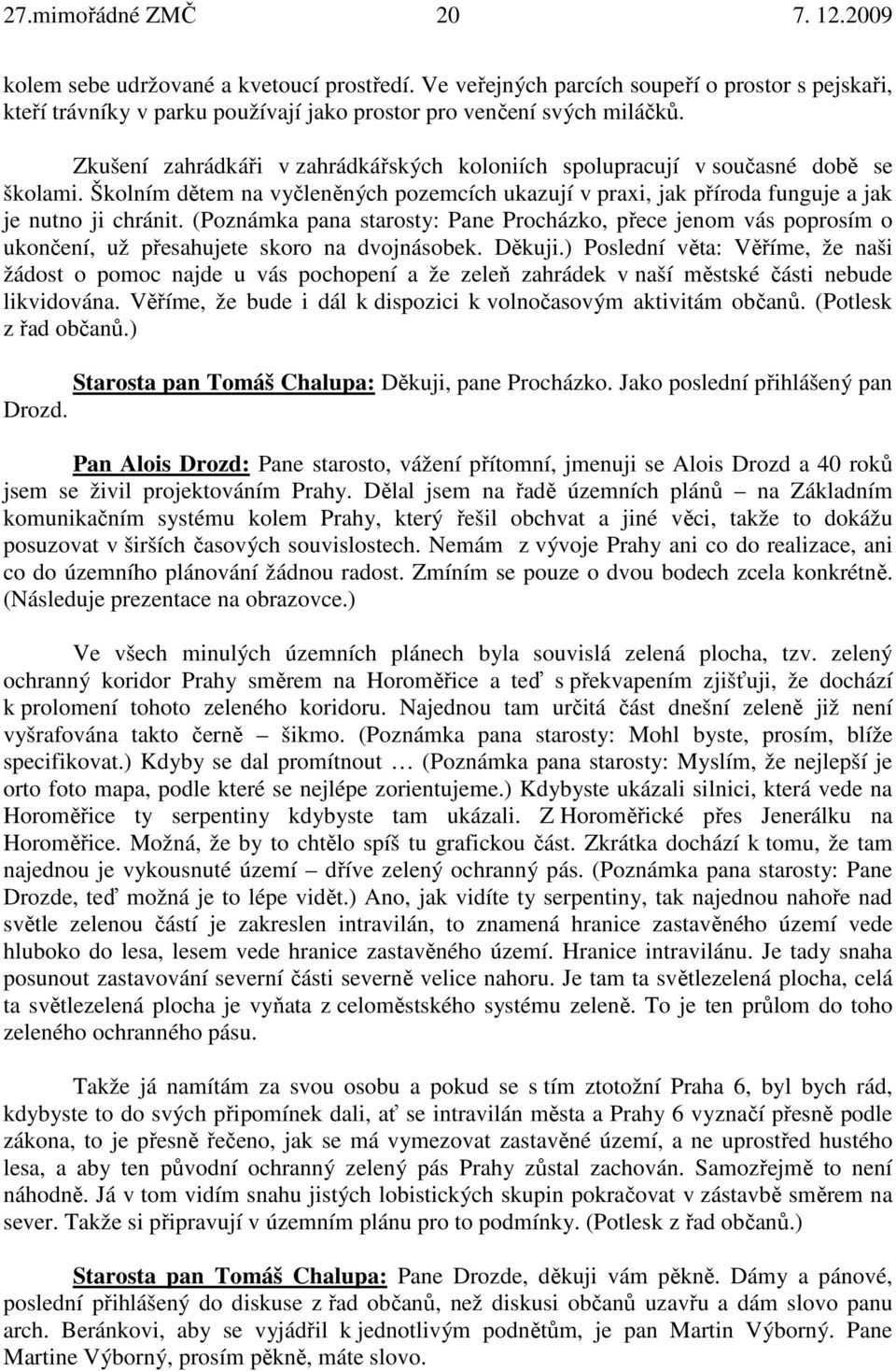 (Poznámka pana starosty: Pane Procházko, přece jenom vás poprosím o ukončení, už přesahujete skoro na dvojnásobek. Děkuji.