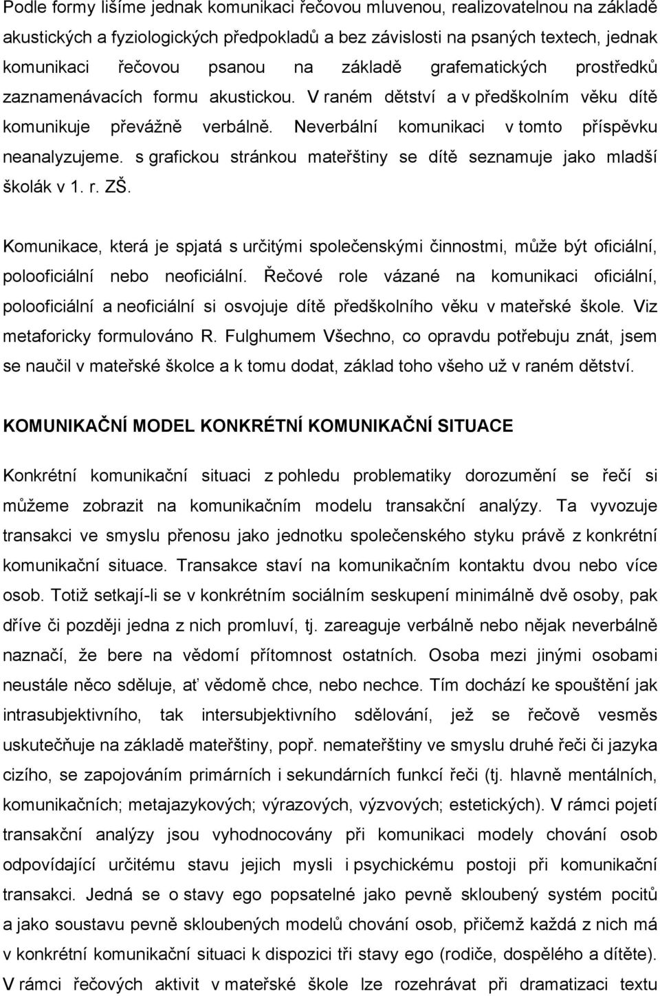 s grafickou stránkou mateřštiny se dítě seznamuje jako mladší školák v 1. r. ZŠ. Komunikace, která je spjatá s určitými společenskými činnostmi, může být oficiální, polooficiální nebo neoficiální.