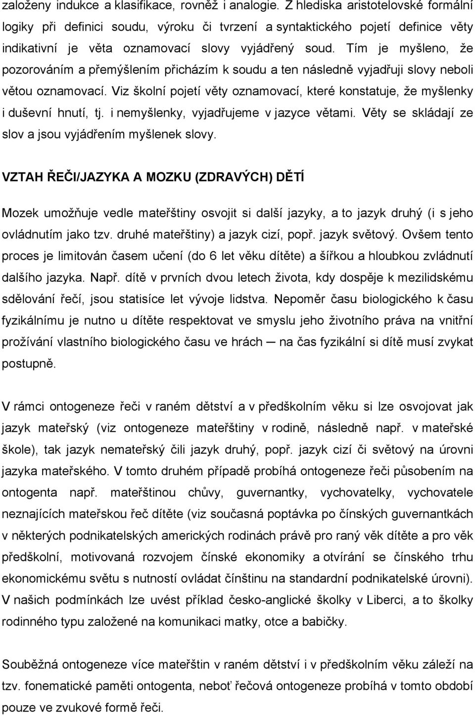 Tím je myšleno, že pozorováním a přemýšlením přicházím k soudu a ten následně vyjadřuji slovy neboli větou oznamovací.