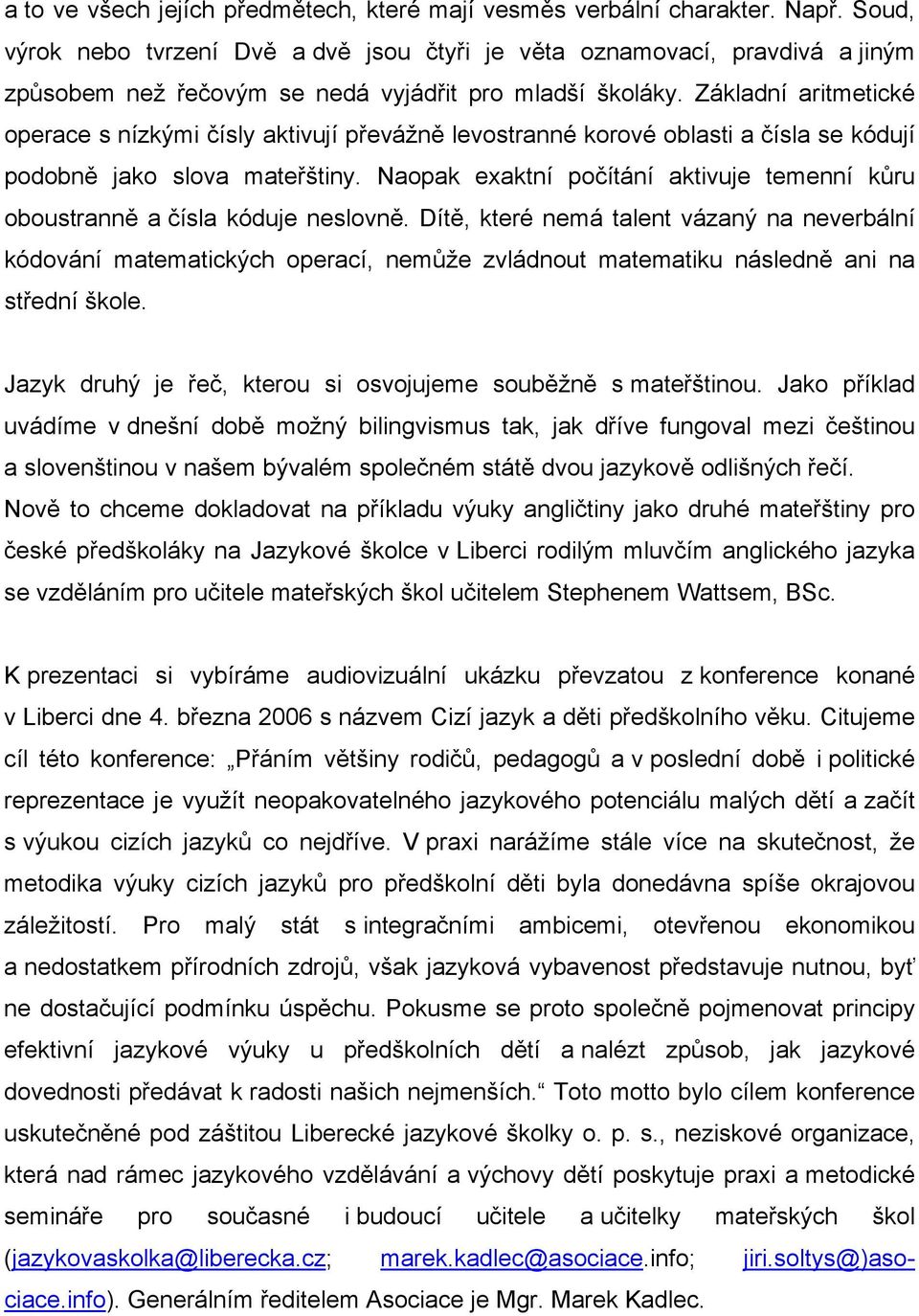 Základní aritmetické operace s nízkými čísly aktivují převážně levostranné korové oblasti a čísla se kódují podobně jako slova mateřštiny.