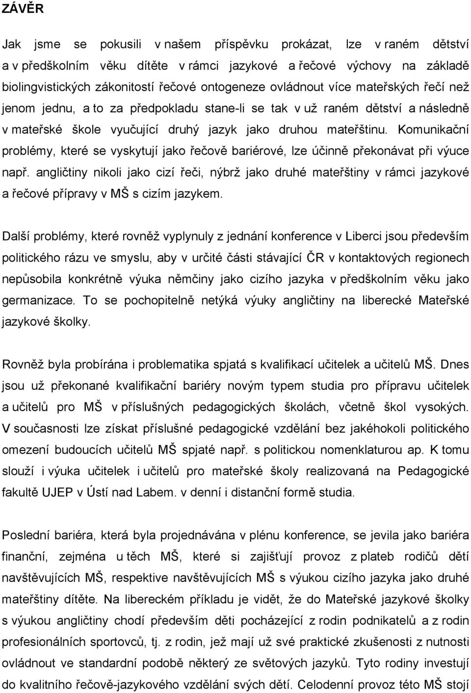 Komunikační problémy, které se vyskytují jako řečově bariérové, lze účinně překonávat při výuce např.