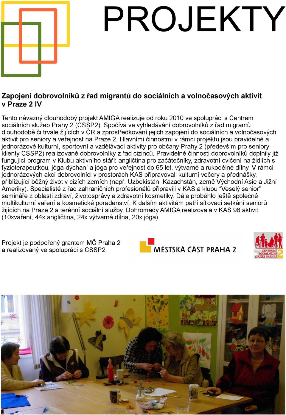 Spočívá ve vyhledávání dobrovolníků z řad migrantů dlouhodobě či trvale žijících v ČR a zprostředkování jejich zapojení do sociálních a volnočasových aktivit pro seniory a veřejnost na Praze 2.