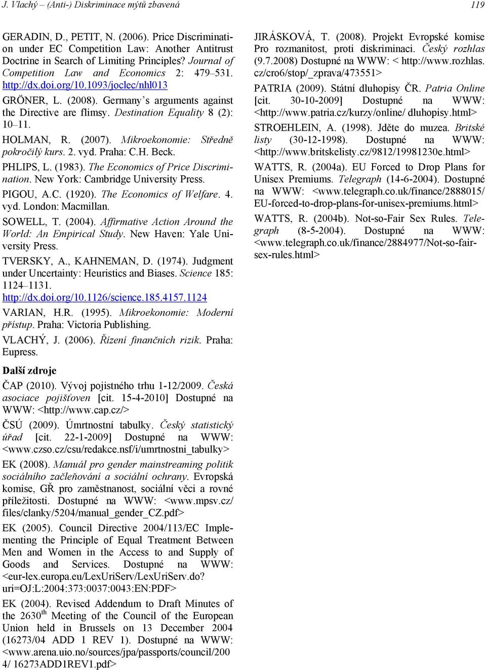 HOLMAN, R. (2007). Mikroekonomie: Středně pokročilý kurs. 2. vyd. Praha: C.H. Beck. PHLIPS, L. (1983). The Economics of Price Discrimination. New York: Cambridge University Press. PIGOU, A.C. (1920).