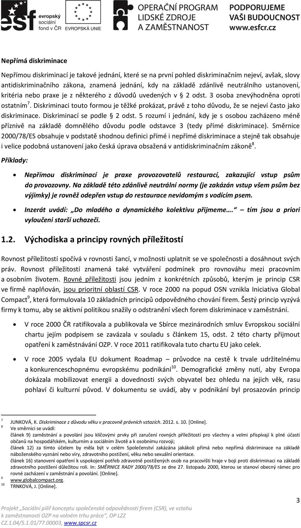 Diskriminaci touto formou je těžké prokázat, právě z toho důvodu, že se nejeví často jako diskriminace. Diskriminací se podle 2 odst.