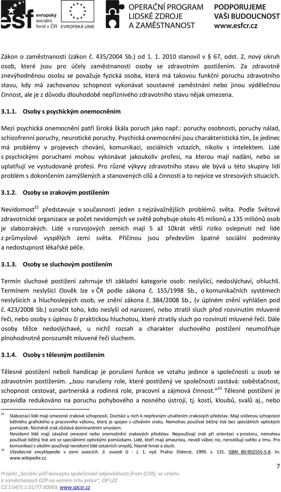 činnost, ale je z důvodu dlouhodobě nepříznivého zdravotního stavu nějak omezena. 3.1.1. Osoby s psychickým onemocněním Mezi psychická onemocnění patří široká škála poruch jako např.