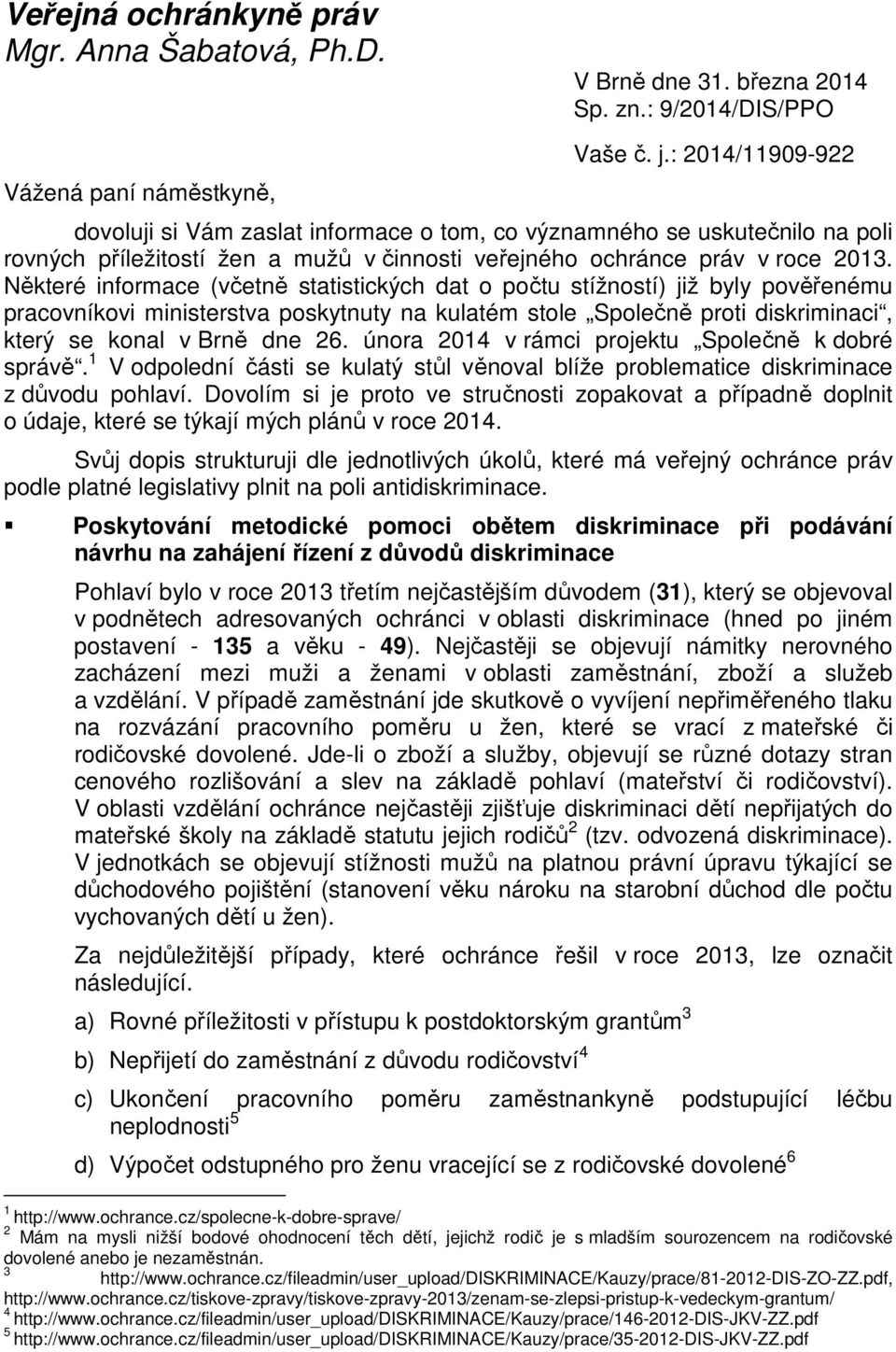 Některé informace (včetně statistických dat o počtu stížností) již byly pověřenému pracovníkovi ministerstva poskytnuty na kulatém stole Společně proti diskriminaci, který se konal v Brně dne 26.