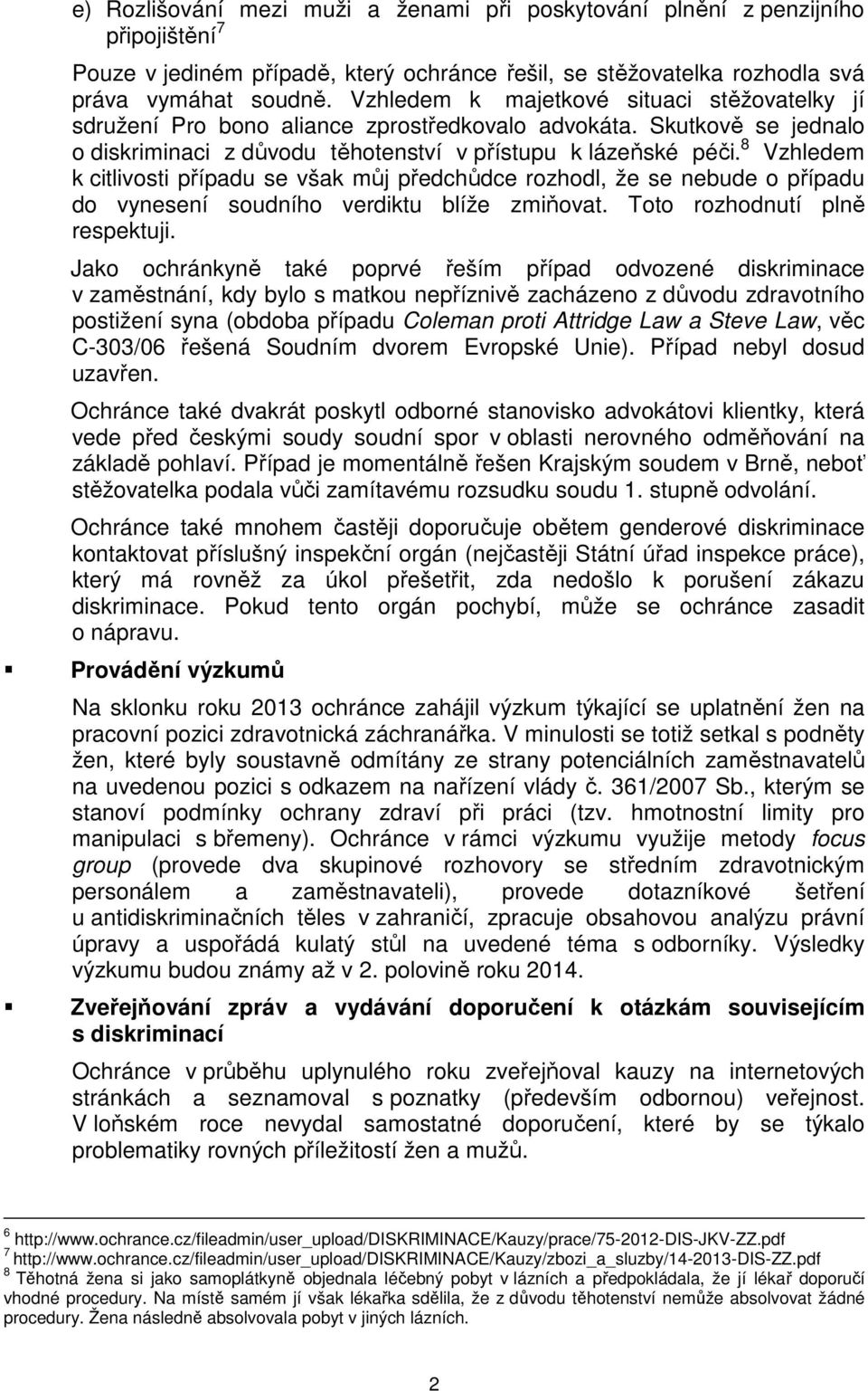 8 Vzhledem k citlivosti případu se však můj předchůdce rozhodl, že se nebude o případu do vynesení soudního verdiktu blíže zmiňovat. Toto rozhodnutí plně respektuji.