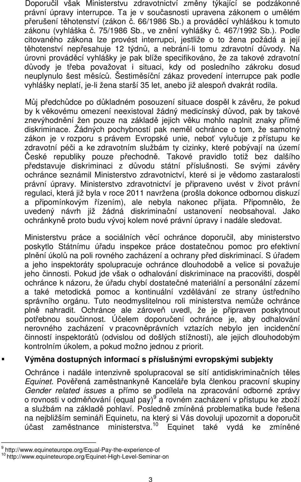 Na úrovni prováděcí vyhlášky je pak blíže specifikováno, že za takové zdravotní důvody je třeba považovat i situaci, kdy od posledního zákroku dosud neuplynulo šest měsíců.
