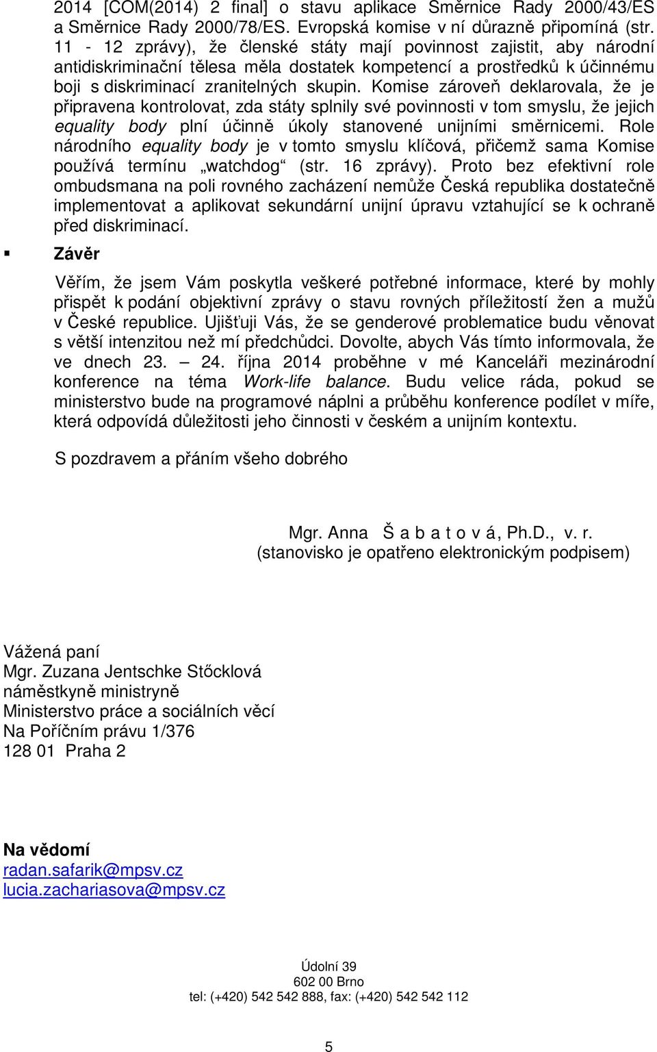 Komise zároveň deklarovala, že je připravena kontrolovat, zda státy splnily své povinnosti v tom smyslu, že jejich equality body plní účinně úkoly stanovené unijními směrnicemi.