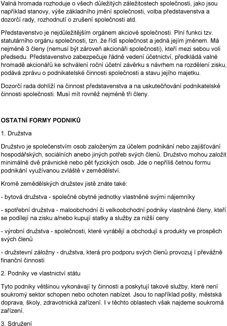 Má nejméně 3 členy (nemusí být zároveň akcionáři společnosti), kteří mezi sebou volí předsedu.