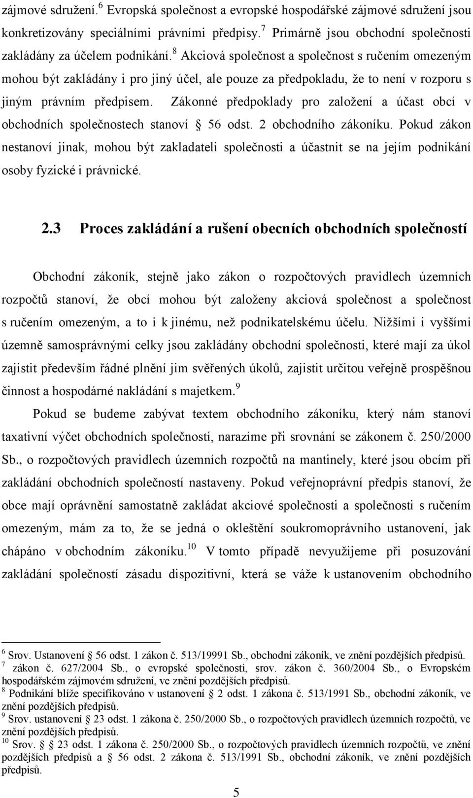 Zákonné předpoklady pro založení a účast obcí v obchodních společnostech stanoví 56 odst. 2 obchodního zákoníku.