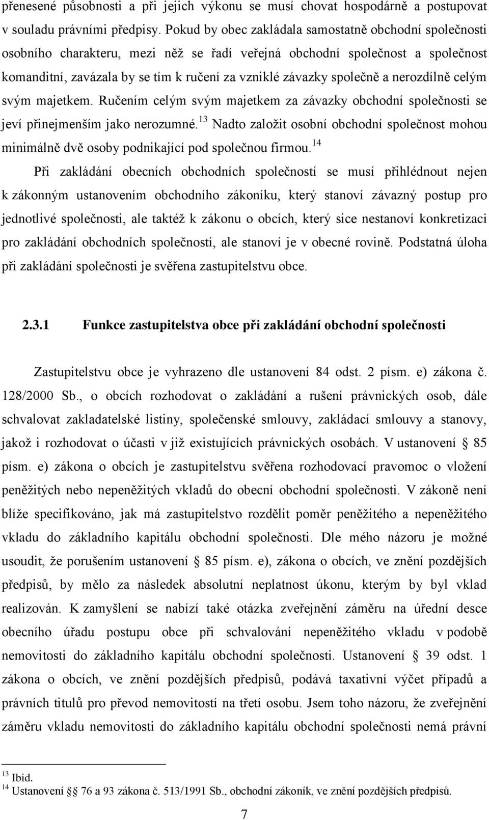 společně a nerozdílně celým svým majetkem. Ručením celým svým majetkem za závazky obchodní společnosti se jeví přinejmenším jako nerozumné.