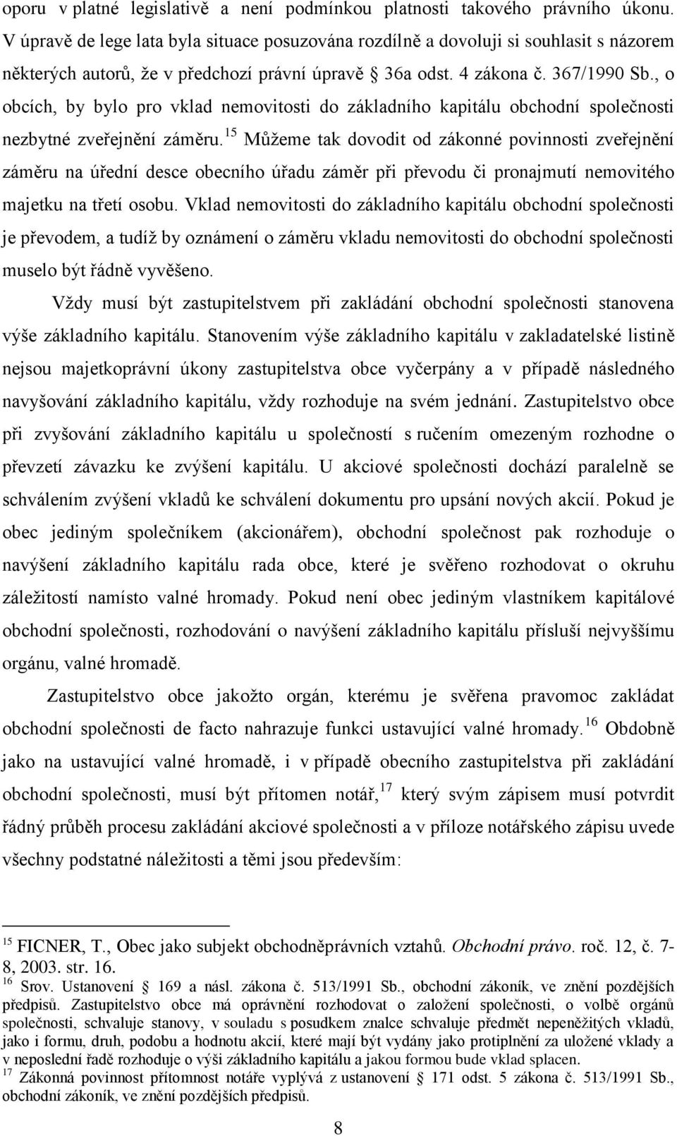 , o obcích, by bylo pro vklad nemovitosti do základního kapitálu obchodní společnosti nezbytné zveřejnění záměru.