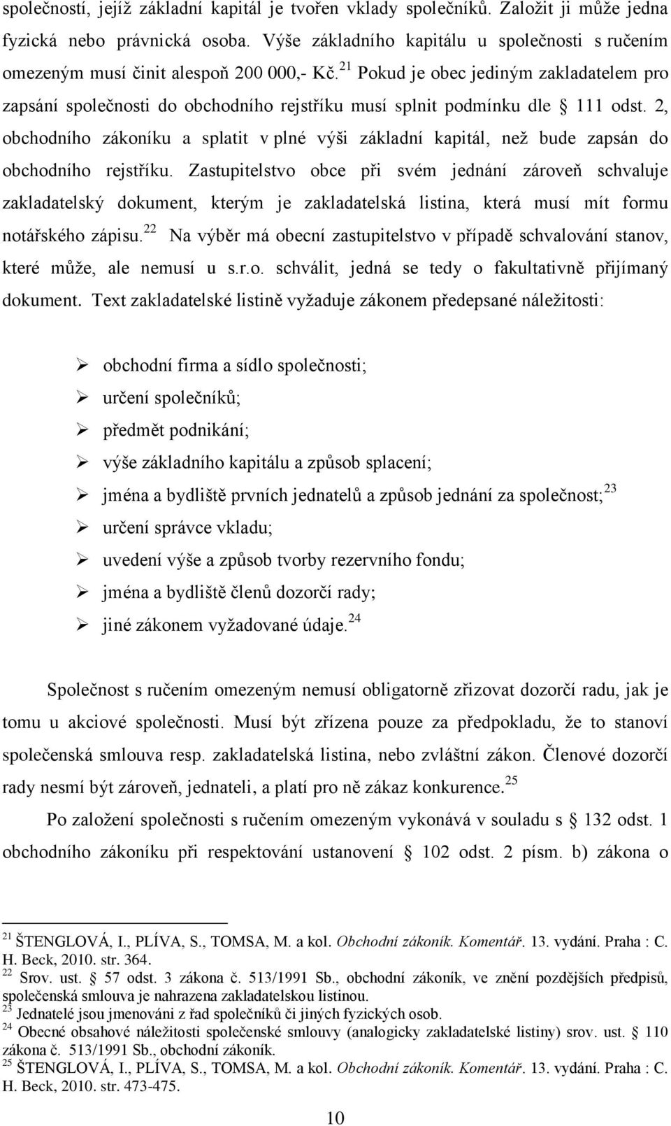 21 Pokud je obec jediným zakladatelem pro zapsání společnosti do obchodního rejstříku musí splnit podmínku dle 111 odst.