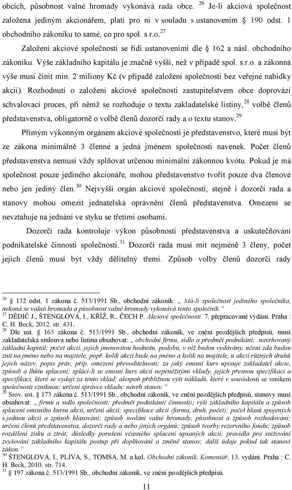 2 miliony Kč (v případě založení společnosti bez veřejné nabídky akcií).