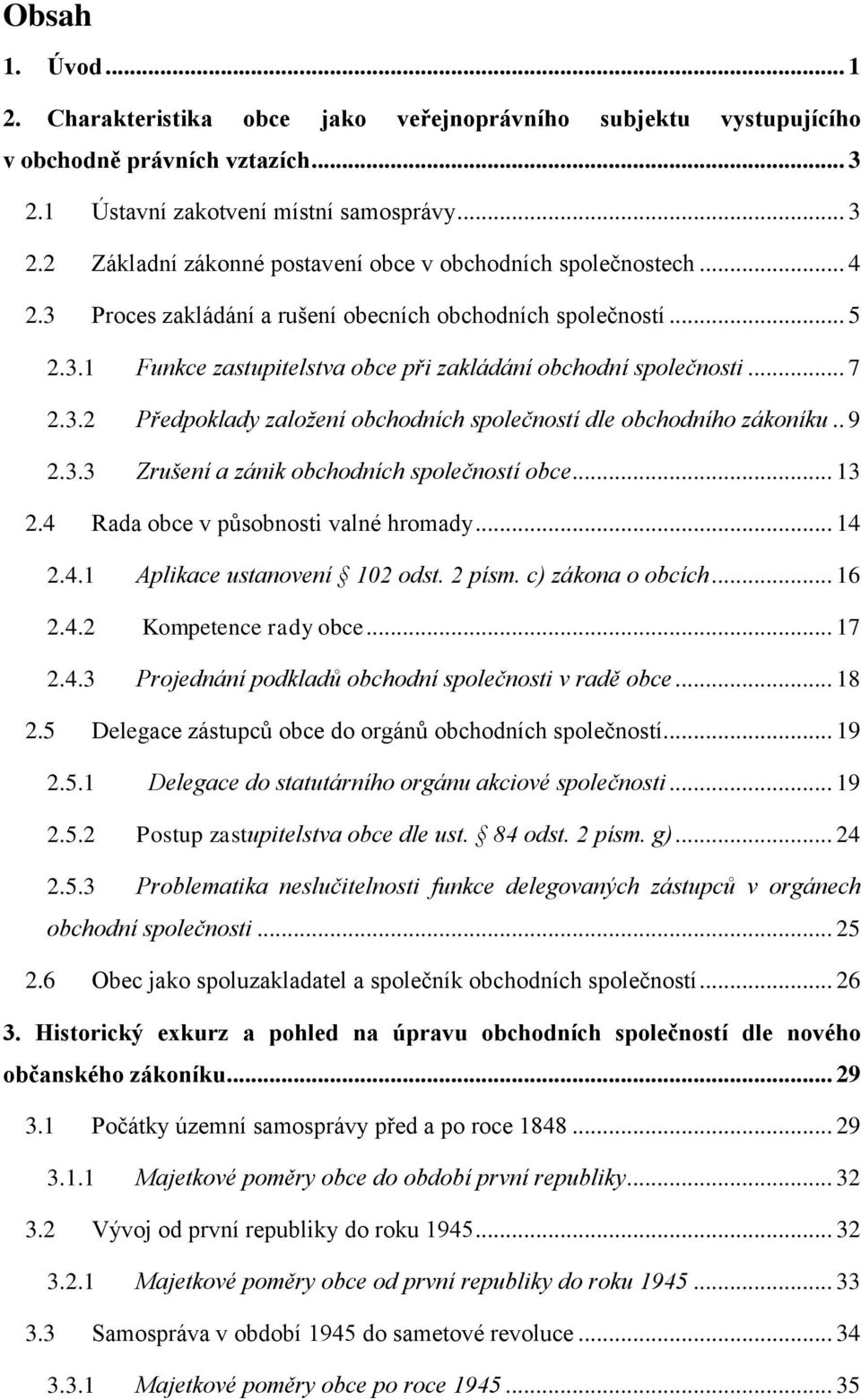 . 9 2.3.3 Zrušení a zánik obchodních společností obce... 13 2.4 Rada obce v působnosti valné hromady... 14 2.4.1 Aplikace ustanovení 102 odst. 2 písm. c) zákona o obcích... 16 2.4.2 Kompetence rady obce.