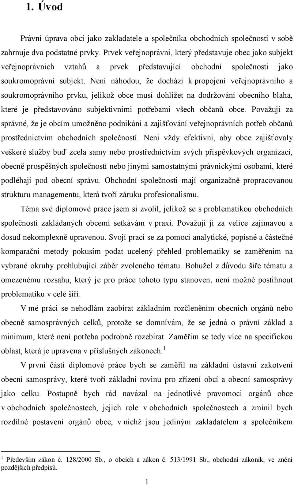 Není náhodou, že dochází k propojení veřejnoprávního a soukromoprávního prvku, jelikož obce musí dohlížet na dodržování obecního blaha, které je představováno subjektivními potřebami všech občanů