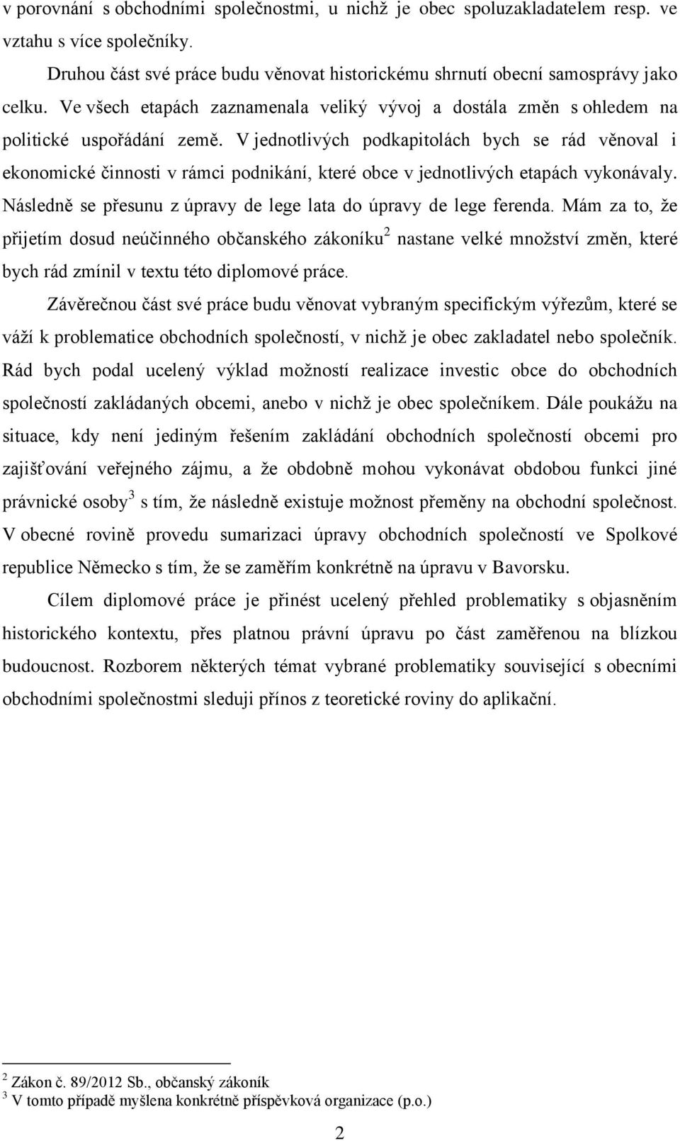 V jednotlivých podkapitolách bych se rád věnoval i ekonomické činnosti v rámci podnikání, které obce v jednotlivých etapách vykonávaly.