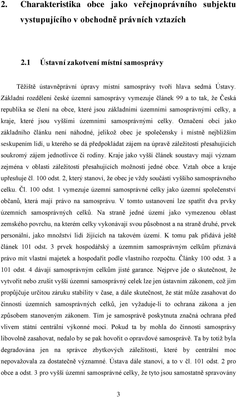 Základní rozdělení české územní samosprávy vymezuje článek 99 a to tak, že Česká republika se člení na obce, které jsou základními územními samosprávnými celky, a kraje, které jsou vyššími územními