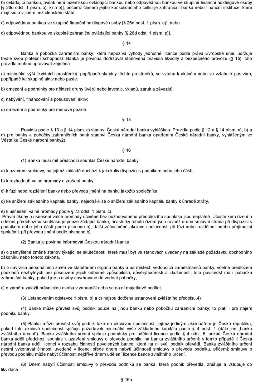 osoby [ 26d odst. 1 písm. o)], nebo d) odpovědnou bankou ve skupině zahraniční ovládající banky [ 26d odst. 1 písm. p)].