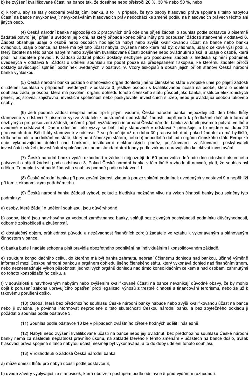 (4) Česká národní banka nejpozději do 2 pracovních dnů ode dne přijetí žádosti o souhlas podle odstavce 3 písemně žadateli potvrdí její přijetí a uvědomí jej o dni, na který připadá konec běhu lhůty