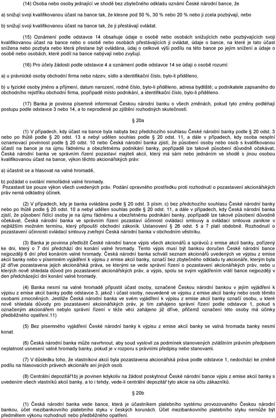 (15) Oznámení podle odstavce 14 obsahuje údaje o osobě nebo osobách snižujících nebo pozbývajících svoji kvalifikovanou účast na bance nebo o osobě nebo osobách přestávajících ji ovládat, údaje o