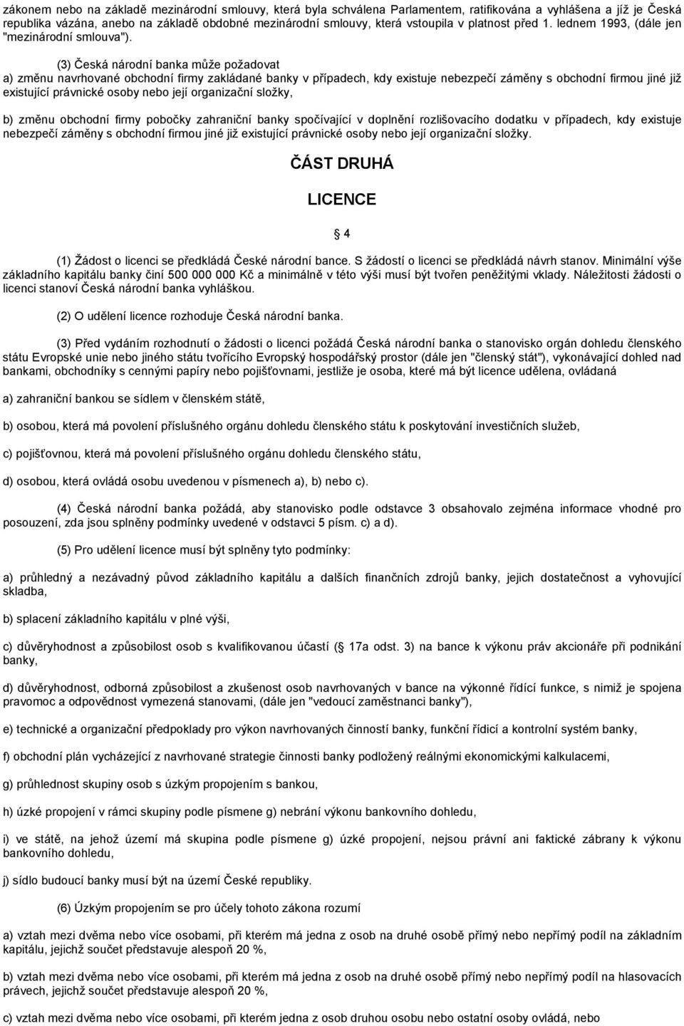 (3) Česká národní banka může požadovat a) změnu navrhované obchodní firmy zakládané banky v případech, kdy existuje nebezpečí záměny s obchodní firmou jiné již existující právnické osoby nebo její