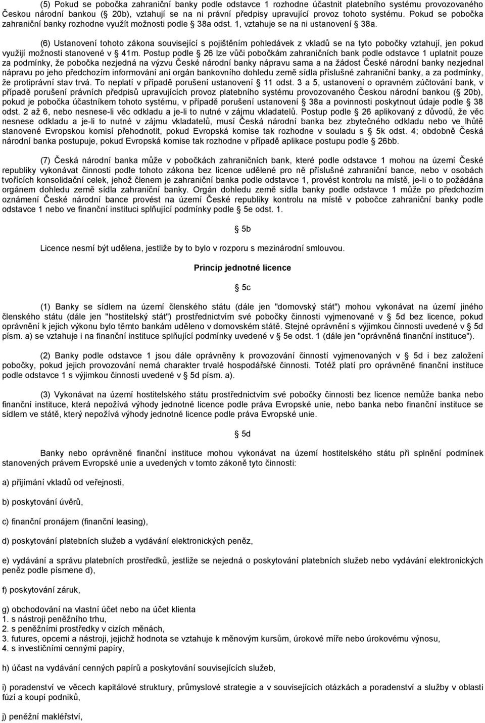 (6) Ustanovení tohoto zákona související s pojištěním pohledávek z vkladů se na tyto pobočky vztahují, jen pokud využijí možnosti stanovené v 41m.