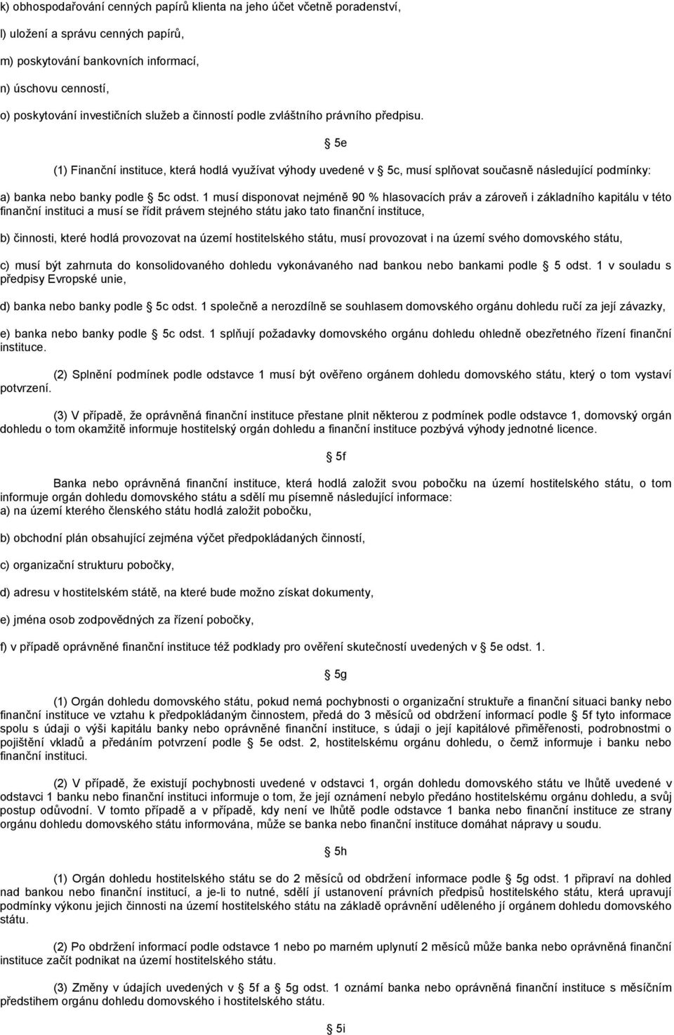 5e (1) Finanční instituce, která hodlá využívat výhody uvedené v 5c, musí splňovat současně následující podmínky: a) banka nebo banky podle 5c odst.