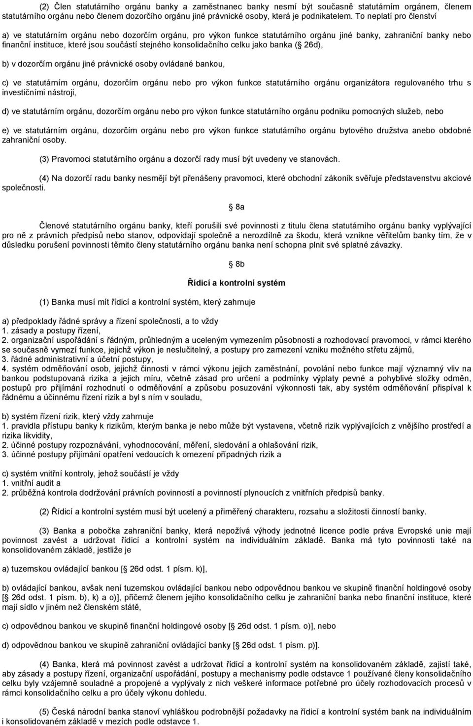 konsolidačního celku jako banka ( 26d), b) v dozorčím orgánu jiné právnické osoby ovládané bankou, c) ve statutárním orgánu, dozorčím orgánu nebo pro výkon funkce statutárního orgánu organizátora